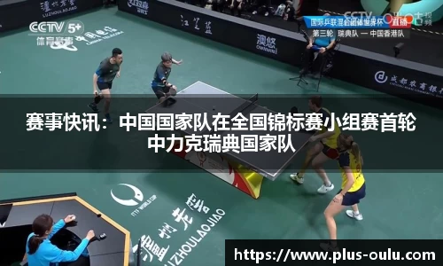 赛事快讯：中国国家队在全国锦标赛小组赛首轮中力克瑞典国家队